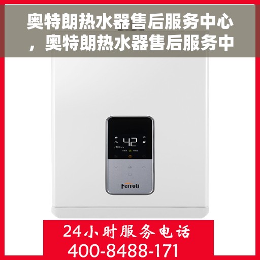 奥特朗热水器售后服务中心，奥特朗热水器售后服务中心，专业维修与贴心服务