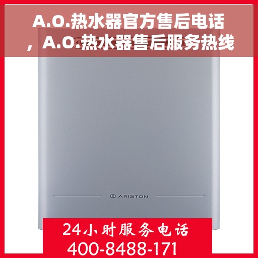 A.O.热水器官方售后电话，A.O.热水器售后服务热线及专业维修团队联系方式