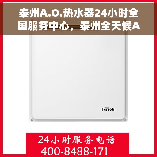 泰州A.O.热水器24小时全国服务中心，泰州全天候A.O.热水器全国服务中心热线支持