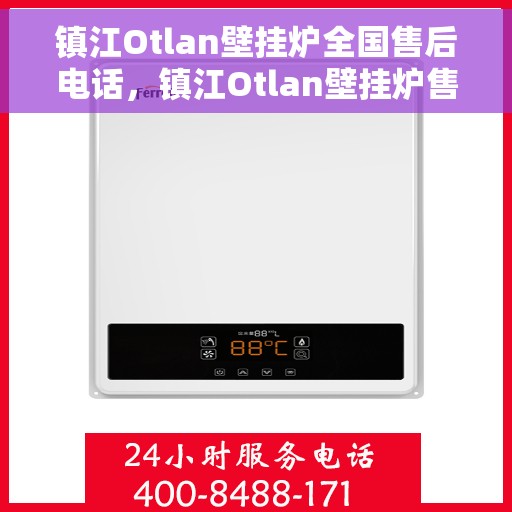 镇江Otlan壁挂炉全国售后电话，镇江Otlan壁挂炉售后全国服务热线及维修指南