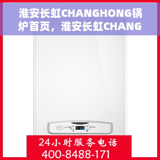 淮安长虹CHANGHONG锅炉首页，淮安长虹CHANGHONG锅炉，首页概览