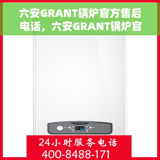 六安GRANT锅炉官方售后电话，六安GRANT锅炉官方售后热线公布