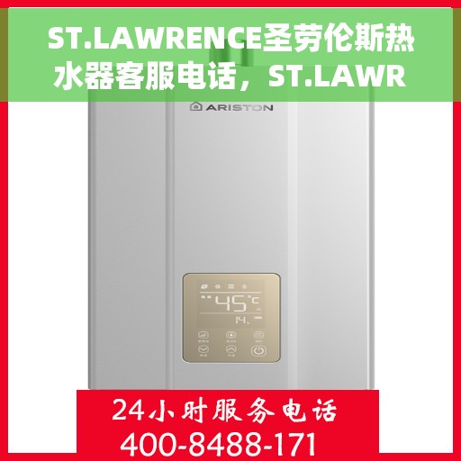 ST.LAWRENCE圣劳伦斯热水器客服电话，ST.LAWRENCE圣劳伦斯热水器客服热线及售后服务电话详解