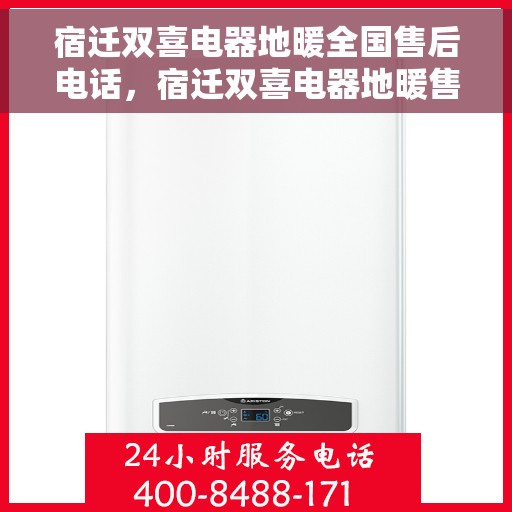 宿迁双喜电器地暖全国售后电话，宿迁双喜电器地暖售后服务热线及全国售后电话汇总