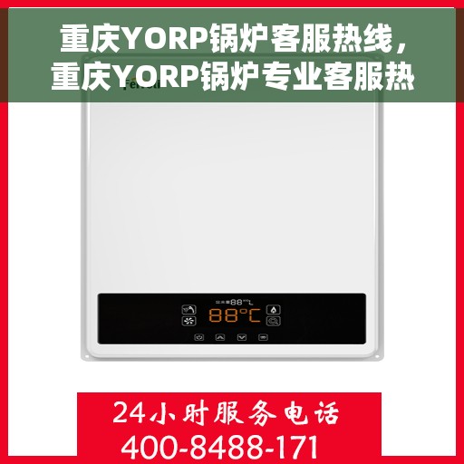 重庆YORP锅炉客服热线，重庆YORP锅炉专业客服热线，贴心服务，温暖您的生活！