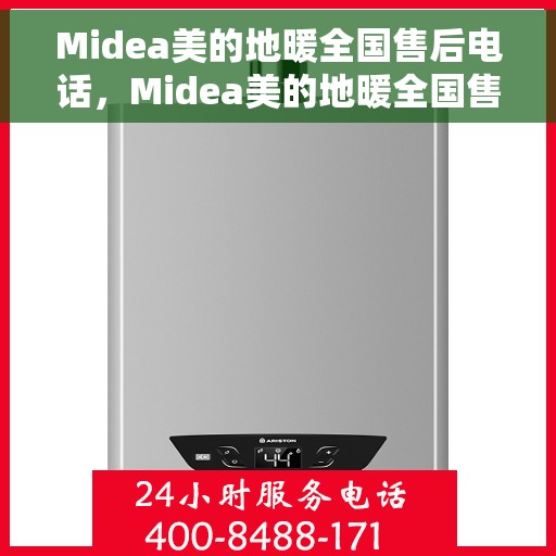Midea美的地暖全国售后电话，Midea美的地暖全国售后热线及服务中心电话详解