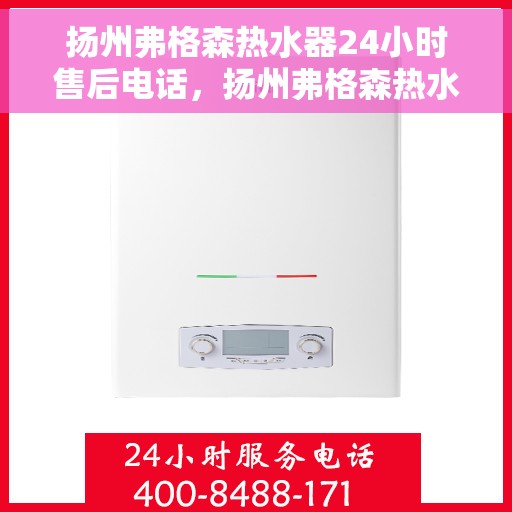 扬州弗格森热水器24小时售后电话，扬州弗格森热水器全天候售后热线服务保障