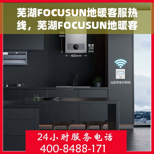芜湖FOCUSUN地暖客服热线，芜湖FOCUSUN地暖客服热线，专业解答，温暖您的生活