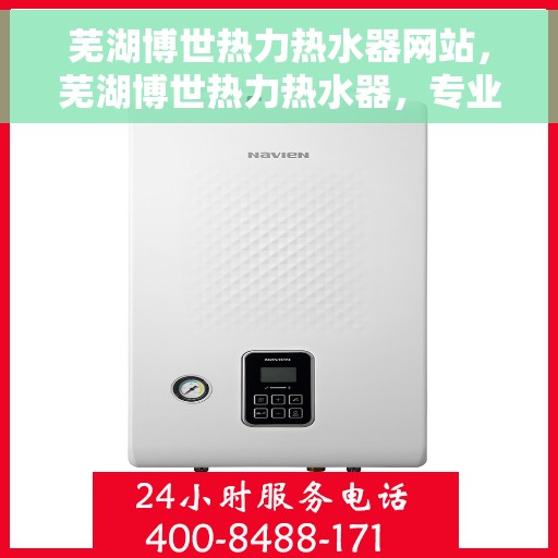芜湖博世热力热水器网站，芜湖博世热力热水器，专业品质，温暖您的生活