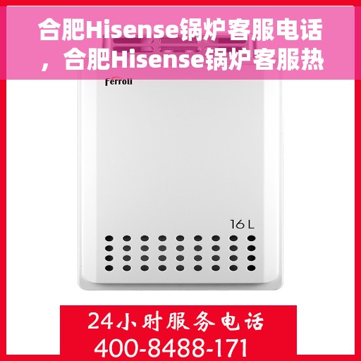 合肥Hisense锅炉客服电话，合肥Hisense锅炉客服热线，专业解答，贴心服务