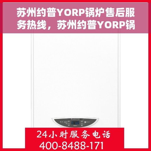 苏州约普YORP锅炉售后服务热线，苏州约普YORP锅炉售后热线，专业服务，贴心保障