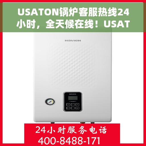 USATON锅炉客服热线24小时，全天候在线！USATON锅炉客服热线24小时为您服务