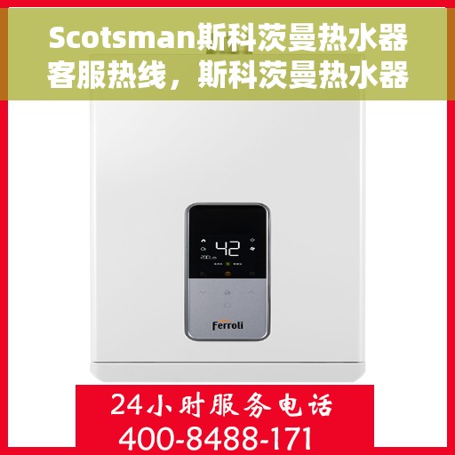 Scotsman斯科茨曼热水器客服热线，斯科茨曼热水器客服热线，专业解答，贴心服务