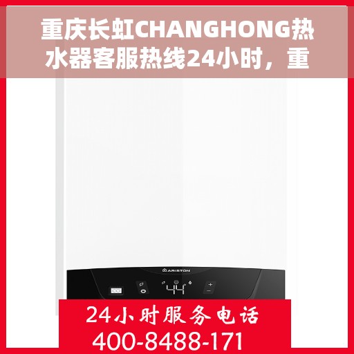 重庆长虹CHANGHONG热水器客服热线24小时，重庆长虹CHANGHONG热水器全天候客服热线支持