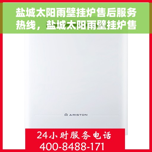 盐城太阳雨壁挂炉售后服务热线，盐城太阳雨壁挂炉售后服务热线，专业团队，贴心服务，快速响应您的需求！