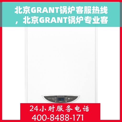 北京GRANT锅炉客服热线，北京GRANT锅炉专业客服热线，为您提供全方位支持与解决方案