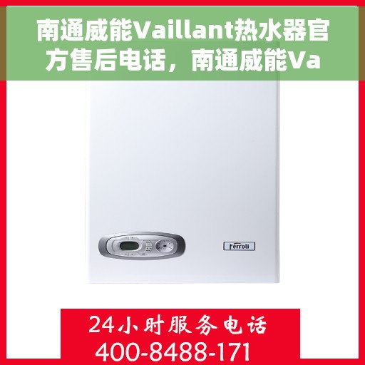南通威能Vaillant热水器官方售后电话，南通威能Vaillant热水器售后服务中心联系电话