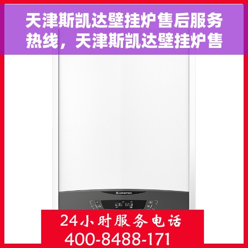 天津斯凯达壁挂炉售后服务热线，天津斯凯达壁挂炉售后服务热线，专业团队，贴心服务！