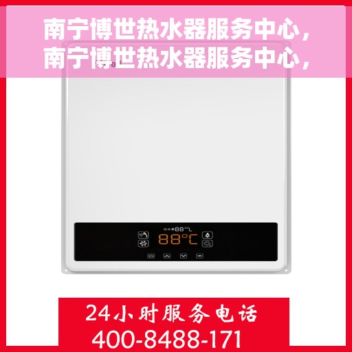 南宁博世热水器服务中心，南宁博世热水器服务中心，专业维修与优质服务并行