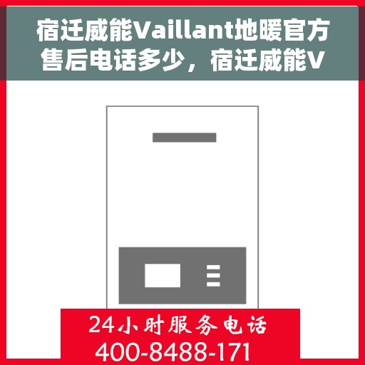 宿迁威能Vaillant地暖官方售后电话多少，宿迁威能Vaillant地暖官方售后电话查询指南