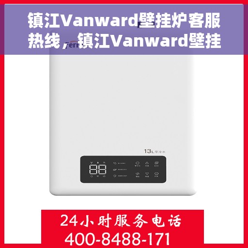镇江Vanward壁挂炉客服热线，镇江Vanward壁挂炉客服热线，专业解答，贴心服务