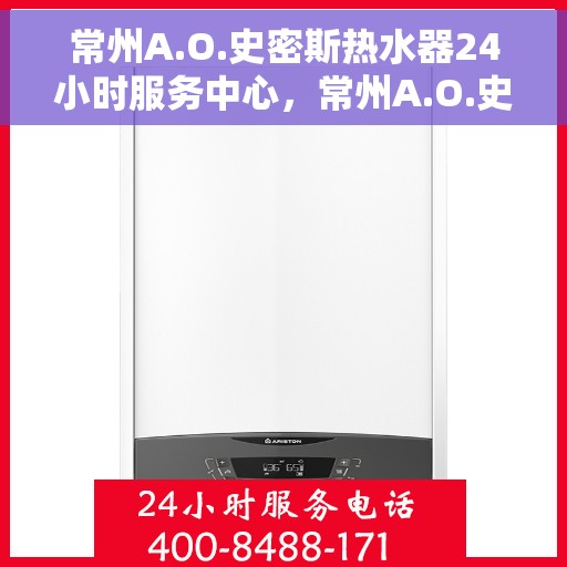 常州A.O.史密斯热水器24小时服务中心，常州A.O.史密斯热水器全天候专业服务中心