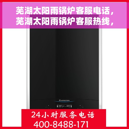 芜湖太阳雨锅炉客服电话，芜湖太阳雨锅炉客服热线，专业解答，贴心服务