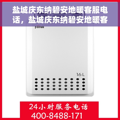盐城庆东纳碧安地暖客服电话，盐城庆东纳碧安地暖客服热线及咨询电话号码