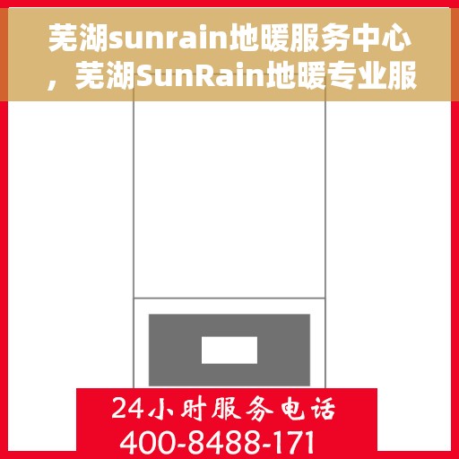芜湖sunrain地暖服务中心，芜湖SunRain地暖专业服务中心