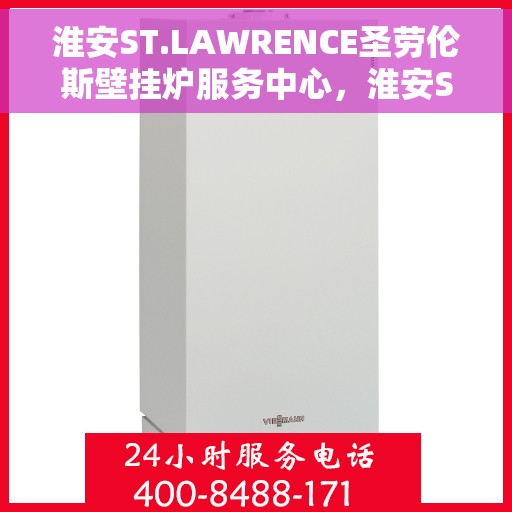淮安ST.LAWRENCE圣劳伦斯壁挂炉服务中心，淮安ST.LAWRENCE圣劳伦斯壁挂炉专业服务中心