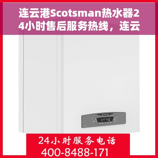 连云港Scotsman热水器24小时售后服务热线，连云港Scotsman热水器全天候售后服务热线，专业解决您的热水难题