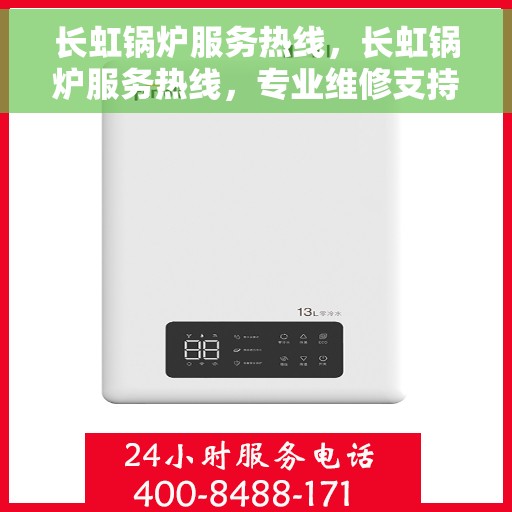 长虹锅炉服务热线，长虹锅炉服务热线，专业维修支持，全天候售后保障