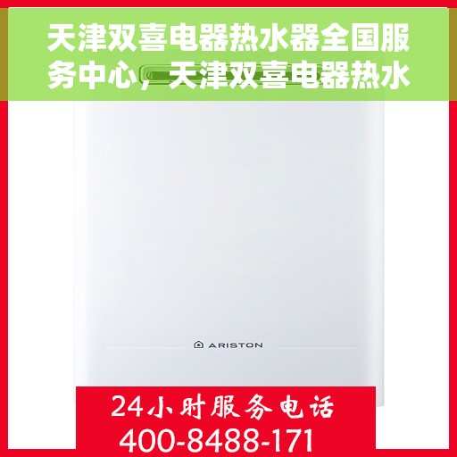 天津双喜电器热水器全国服务中心，天津双喜电器热水器全国服务中心，专业维修与贴心服务一体化平台