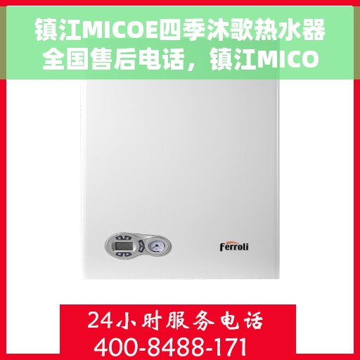 镇江MICOE四季沐歌热水器全国售后电话，镇江MICOE四季沐歌热水器售后服务热线及电话全攻略