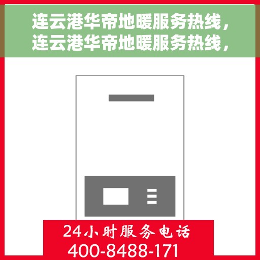 连云港华帝地暖服务热线，连云港华帝地暖服务热线，专业解决您的温暖需求