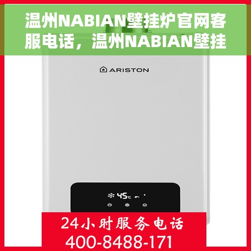 温州NABIAN壁挂炉官网客服电话，温州NABIAN壁挂炉官网客服热线及售后支持服务指南