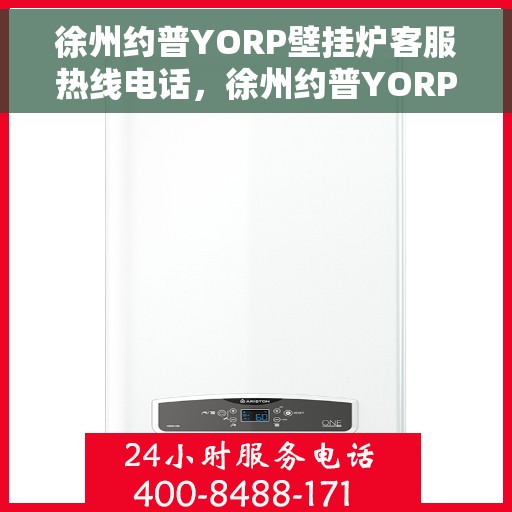 徐州约普YORP壁挂炉客服热线电话，徐州约普YORP壁挂炉客服热线全攻略，专业解答，贴心服务！