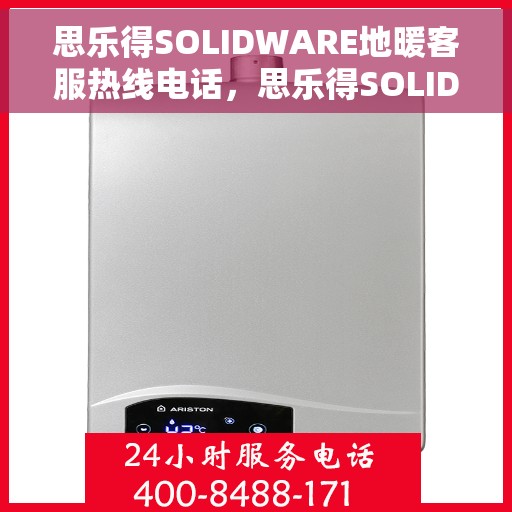 思乐得SOLIDWARE地暖客服热线电话，思乐得SOLIDWARE地暖专业客服热线电话，为您提供全方位服务支持