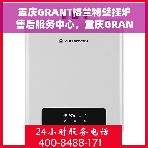 重庆GRANT格兰特壁挂炉售后服务中心，重庆GRANT壁挂炉售后服务中心，专业维修与优质服务并行