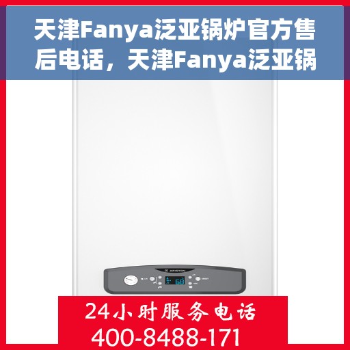 天津Fanya泛亚锅炉官方售后电话，天津Fanya泛亚锅炉专业售后热线，一站式服务保障，让您安心无忧！