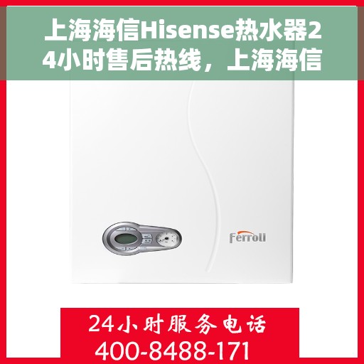 上海海信Hisense热水器24小时售后热线，上海海信Hisense热水器全天候售后热线服务保障