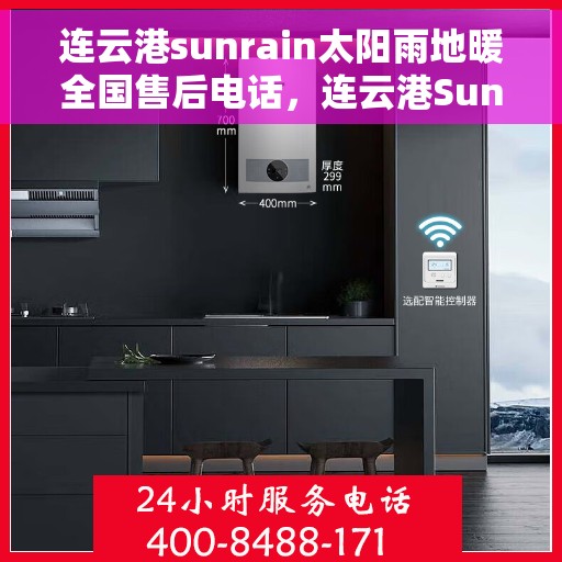 连云港sunrain太阳雨地暖全国售后电话，连云港Sunrain太阳雨地暖售后服务热线及全国售后电话汇总