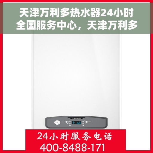 天津万利多热水器24小时全国服务中心，天津万利多热水器全天候全国服务热线，专业保障您的温暖生活
