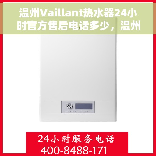 温州Vaillant热水器24小时官方售后电话多少，温州Vaillant热水器全天候官方售后电话揭秘