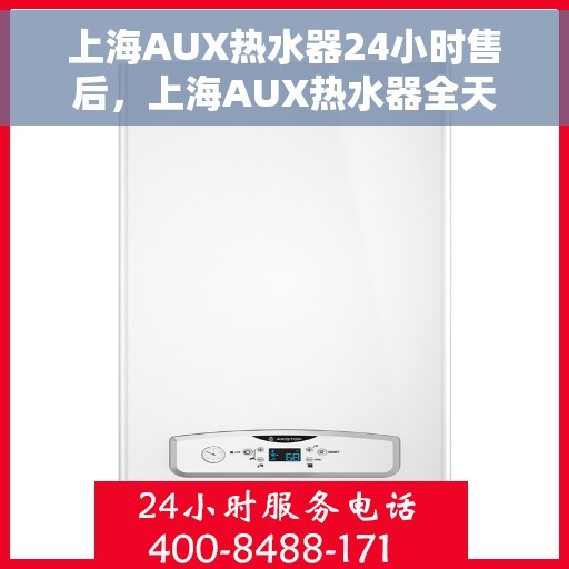 上海AUX热水器24小时售后，上海AUX热水器全天候售后服务保障