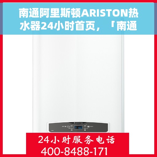 南通阿里斯顿ARISTON热水器24小时首页，「南通阿里斯顿ARISTON热水器全天候首页亮相」