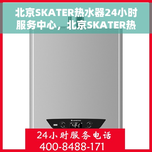 北京SKATER热水器24小时服务中心，北京SKATER热水器全天候专业服务中心