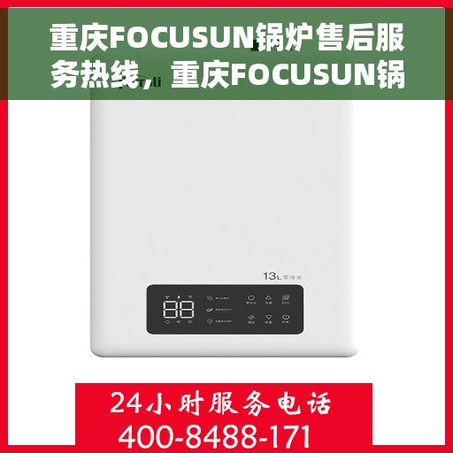 重庆FOCUSUN锅炉售后服务热线，重庆FOCUSUN锅炉售后服务热线，专业团队，贴心服务，一站式解决您的锅炉问题
