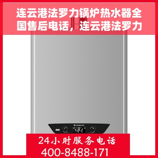 连云港法罗力锅炉热水器全国售后电话，连云港法罗力锅炉热水器售后服务热线及全国售后电话汇总