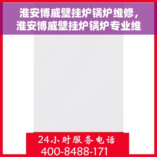 淮安博威壁挂炉锅炉维修，淮安博威壁挂炉锅炉专业维修服务